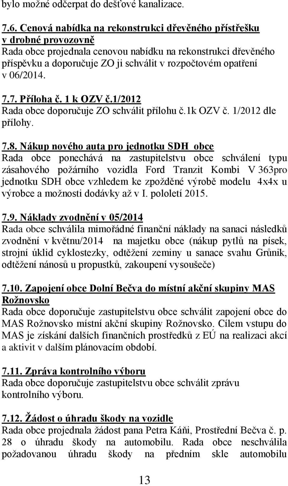 06/2014. 7.7. Příloha č. 1 k OZV č.1/2012 Rada obce doporučuje ZO schválit přílohu č.1k OZV č. 1/2012 dle přílohy. 7.8.
