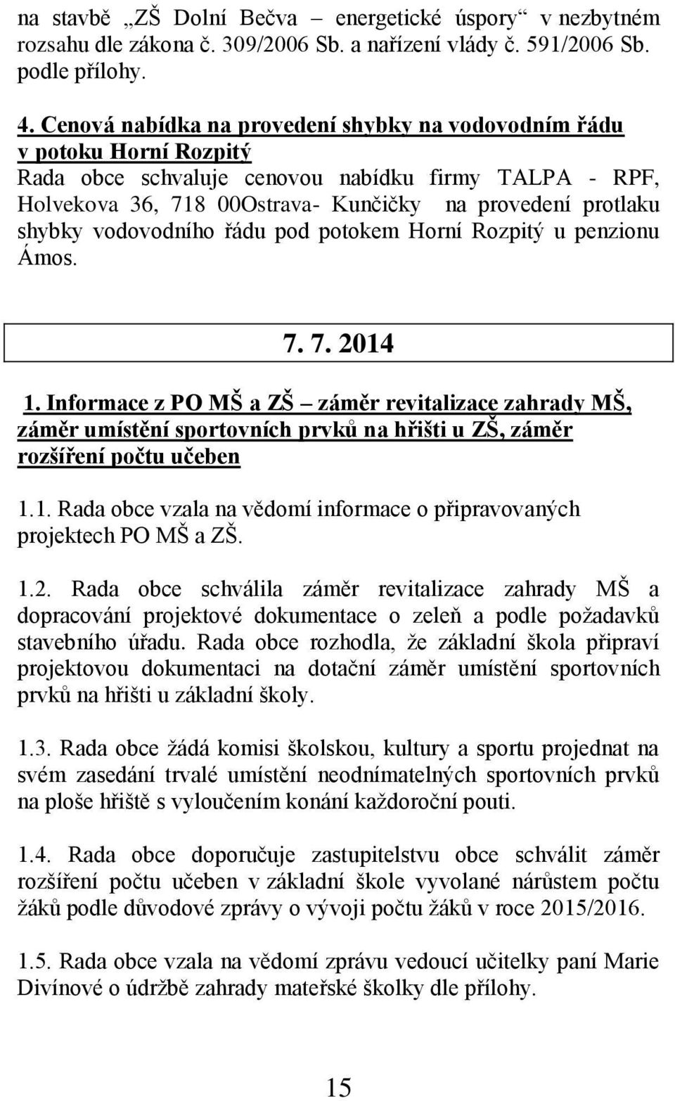 vodovodního řádu pod potokem Horní Rozpitý u penzionu Ámos. 7. 7. 2014 1.