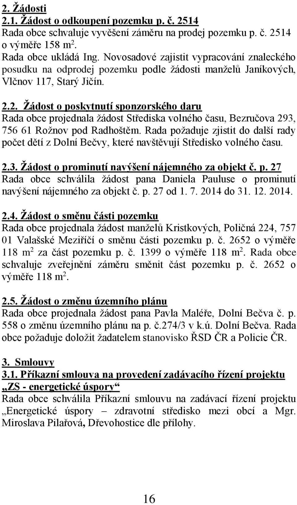 2. Žádost o poskytnutí sponzorského daru Rada obce projednala žádost Střediska volného času, Bezručova 293, 756 61 Rožnov pod Radhoštěm.