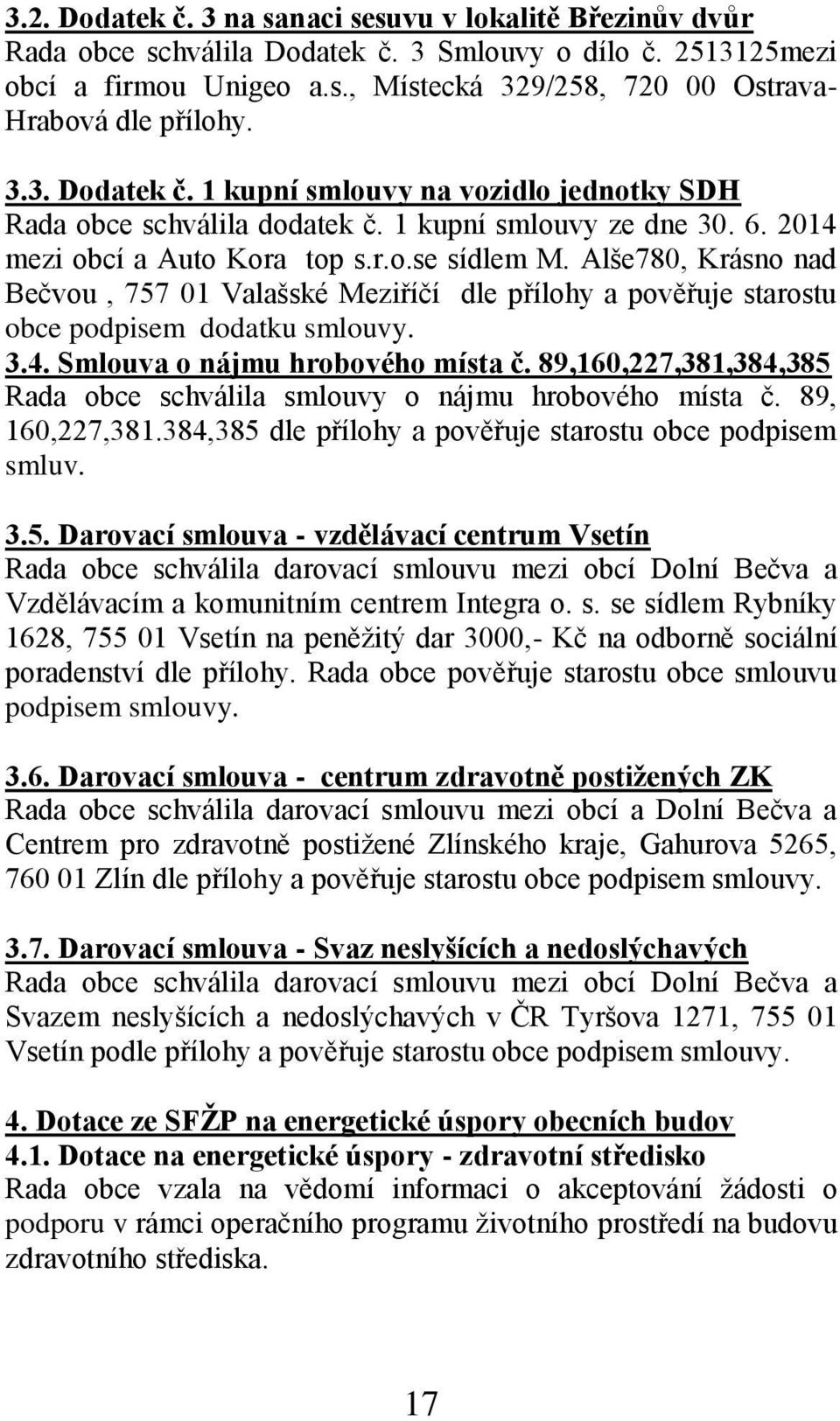 Alše780, Krásno nad Bečvou, 757 01 Valašské Meziříčí dle přílohy a pověřuje starostu obce podpisem dodatku smlouvy. 3.4. Smlouva o nájmu hrobového místa č.