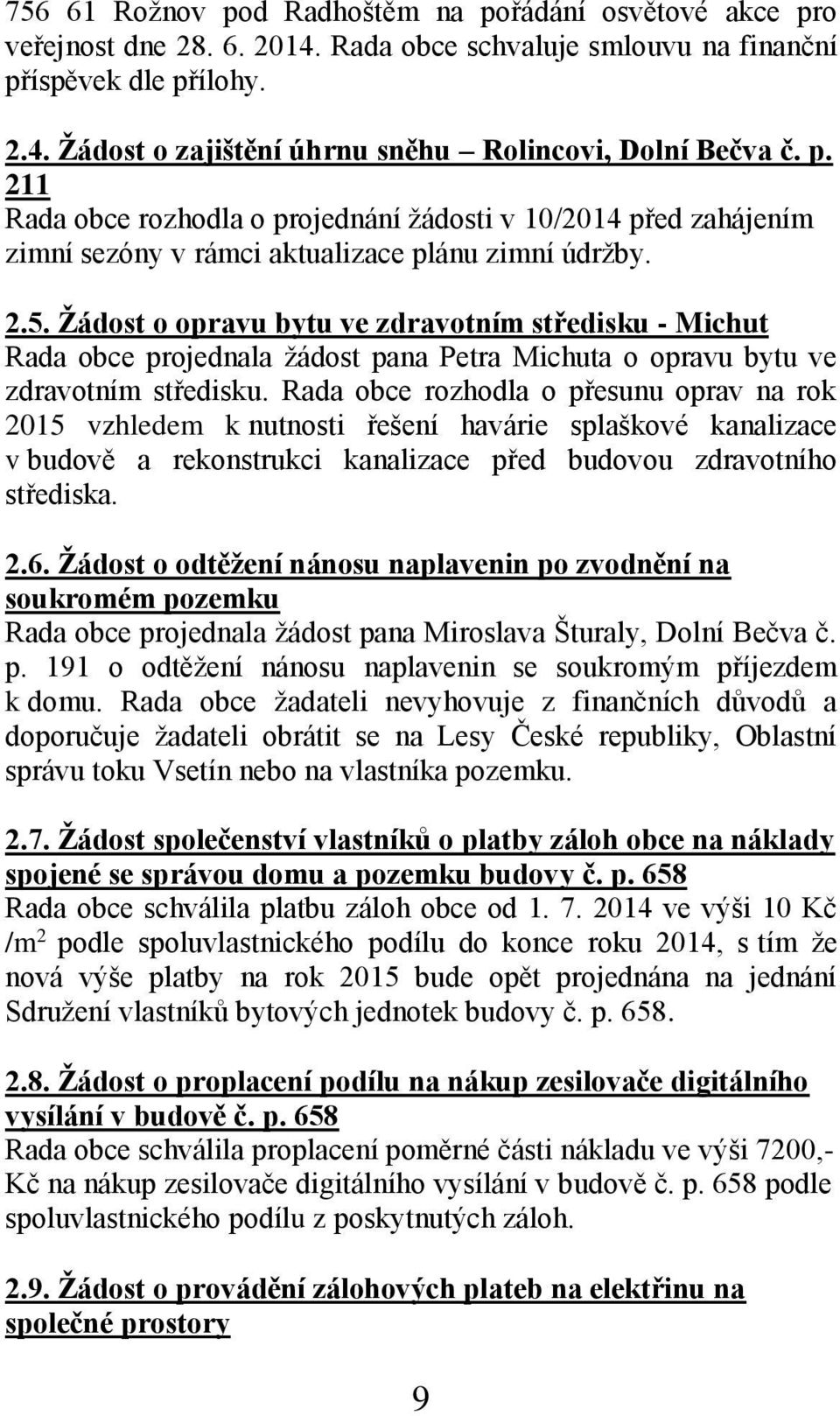 Žádost o opravu bytu ve zdravotním středisku - Michut Rada obce projednala žádost pana Petra Michuta o opravu bytu ve zdravotním středisku.