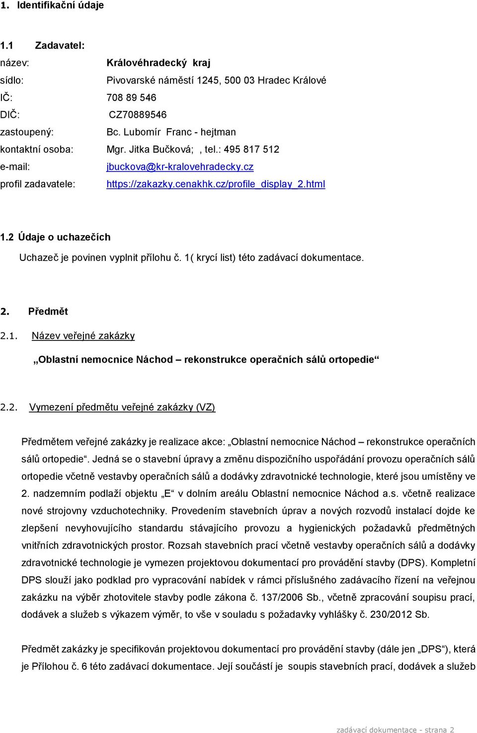 2 Údaje o uchazečích Uchazeč je povinen vyplnit přílohu č. 1( krycí list) této zadávací dokumentace. 2. Předmět 2.1. Název veřejné zakázky Oblastní nemocnice Náchod rekonstrukce operačních sálů ortopedie 2.