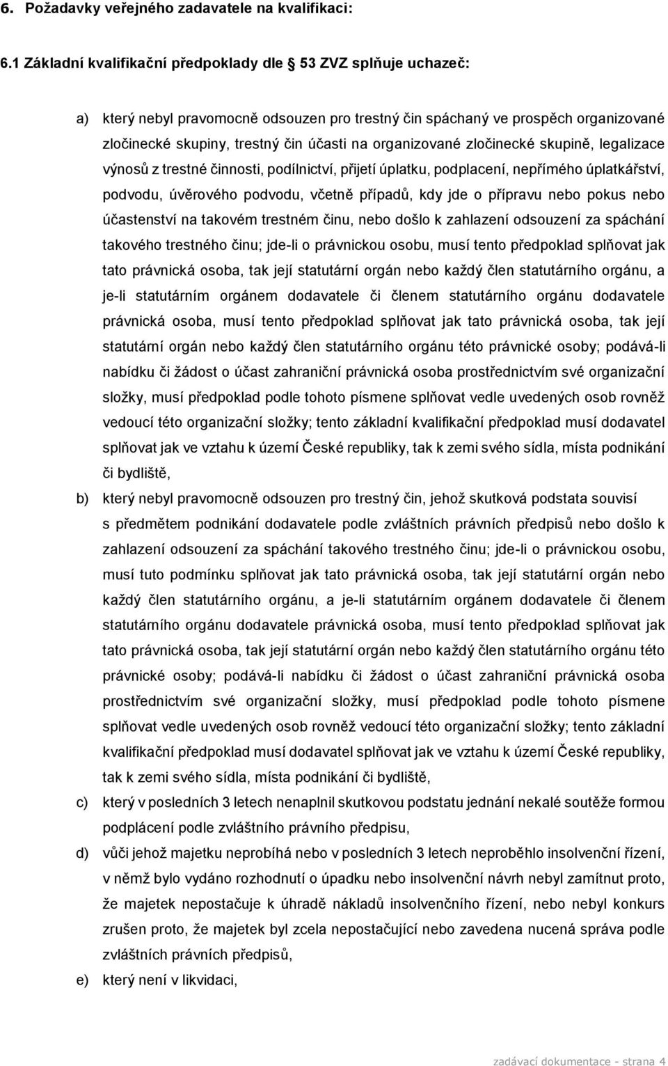 organizované zločinecké skupině, legalizace výnosů z trestné činnosti, podílnictví, přijetí úplatku, podplacení, nepřímého úplatkářství, podvodu, úvěrového podvodu, včetně případů, kdy jde o přípravu