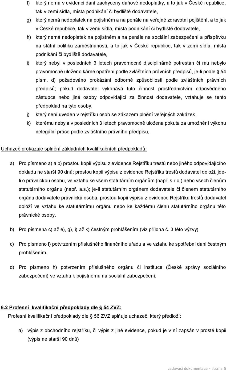 příspěvku na státní politiku zaměstnanosti, a to jak v České republice, tak v zemi sídla, místa podnikání či bydliště dodavatele, i) který nebyl v posledních 3 letech pravomocně disciplinárně