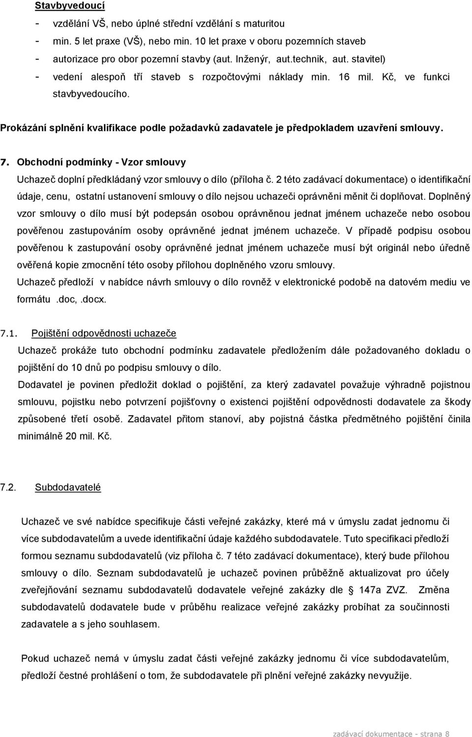 Prokázání splnění kvalifikace podle požadavků zadavatele je předpokladem uzavření smlouvy. 7. Obchodní podmínky - Vzor smlouvy Uchazeč doplní předkládaný vzor smlouvy o dílo (příloha č.