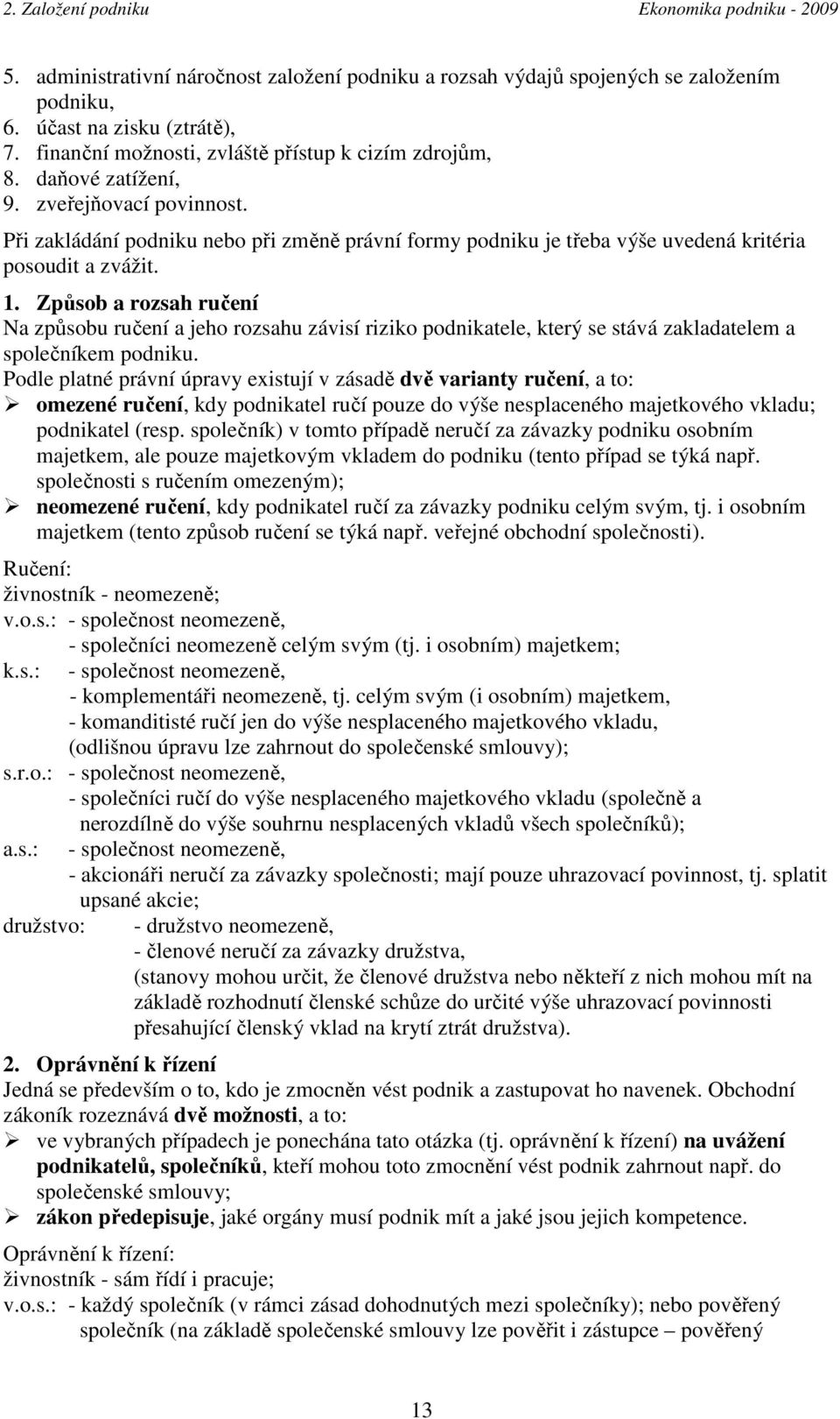 Způsob a rozsah ručení Na způsobu ručení a jeho rozsahu závisí riziko podnikatele, který se stává zakladatelem a společníkem podniku.