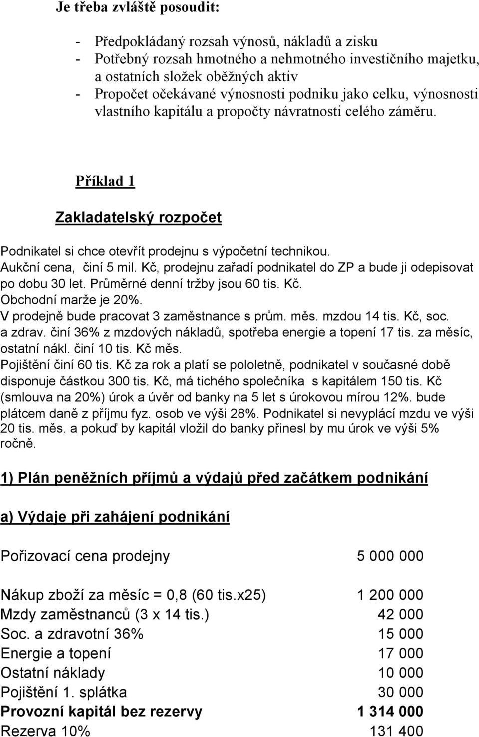 Aukční cena, činí 5 mil. Kč, prodejnu zařadí podnikatel do ZP a bude ji odepisovat po dobu 30 let. Průměrné denní tržby jsou 60 tis. Kč. Obchodní marže je 20%.