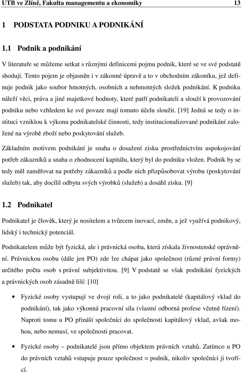 Tento pojem je objasněn i v zákonné úpravě a to v obchodním zákoníku, jež definuje podnik jako soubor hmotných, osobních a nehmotných složek podnikání.