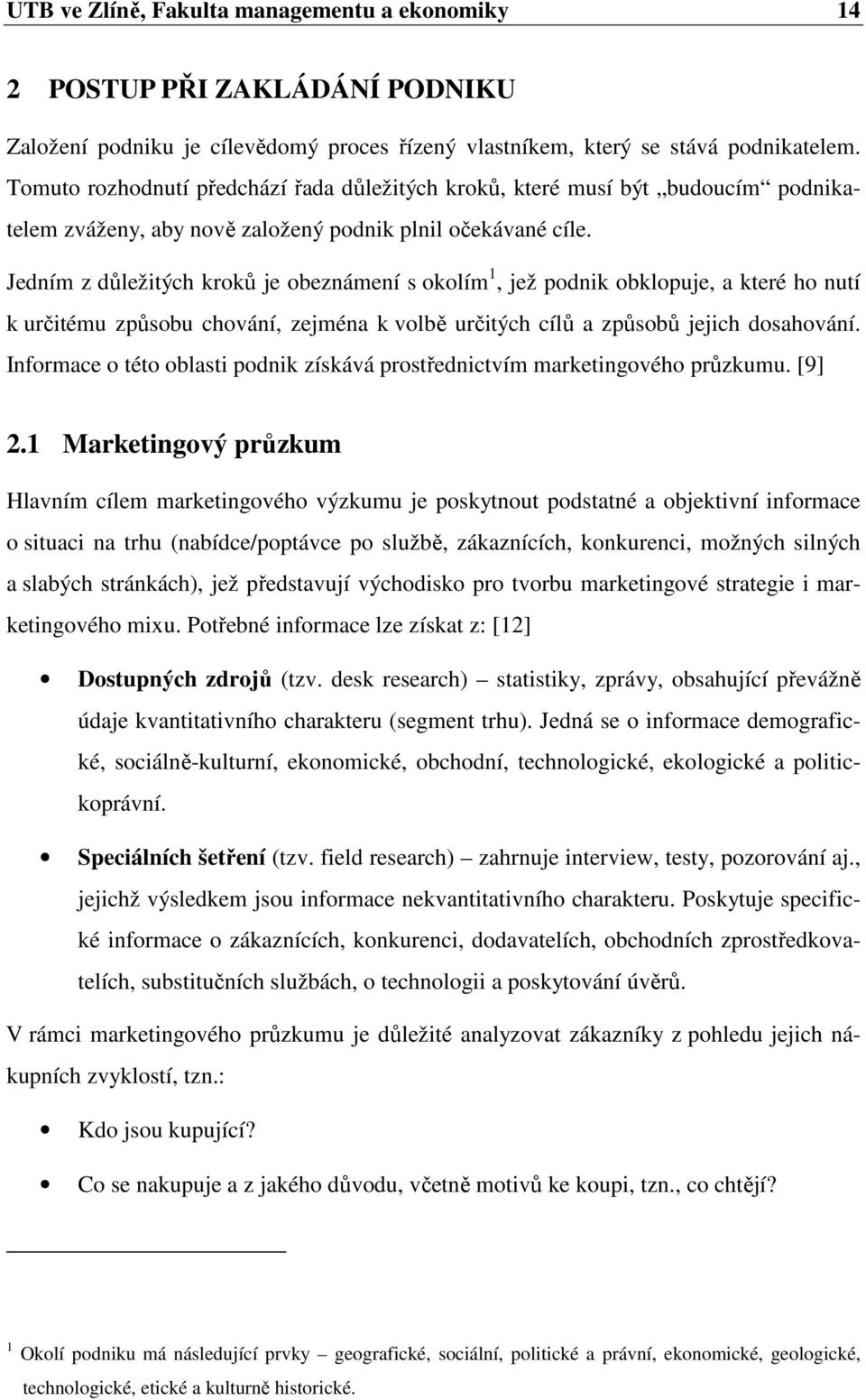 Jedním z důležitých kroků je obeznámení s okolím 1, jež podnik obklopuje, a které ho nutí k určitému způsobu chování, zejména k volbě určitých cílů a způsobů jejich dosahování.