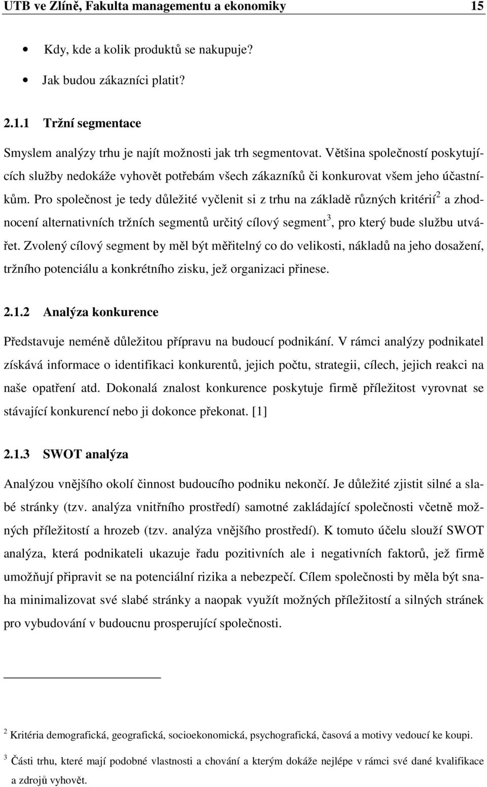 Pro společnost je tedy důležité vyčlenit si z trhu na základě různých kritérií 2 a zhodnocení alternativních tržních segmentů určitý cílový segment 3, pro který bude službu utvářet.