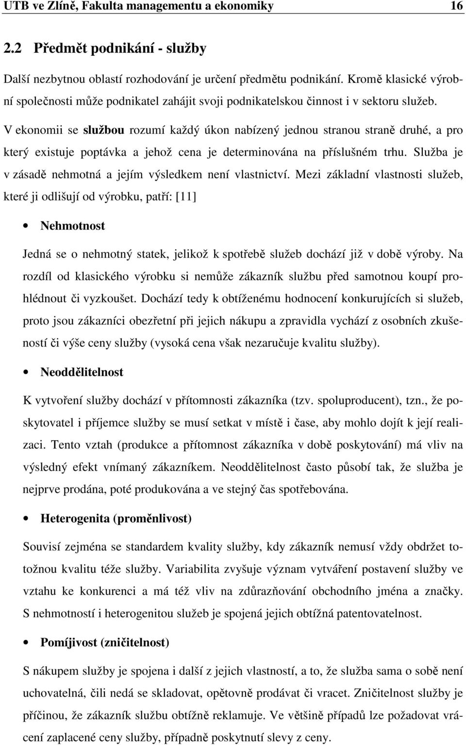 V ekonomii se službou rozumí každý úkon nabízený jednou stranou straně druhé, a pro který existuje poptávka a jehož cena je determinována na příslušném trhu.