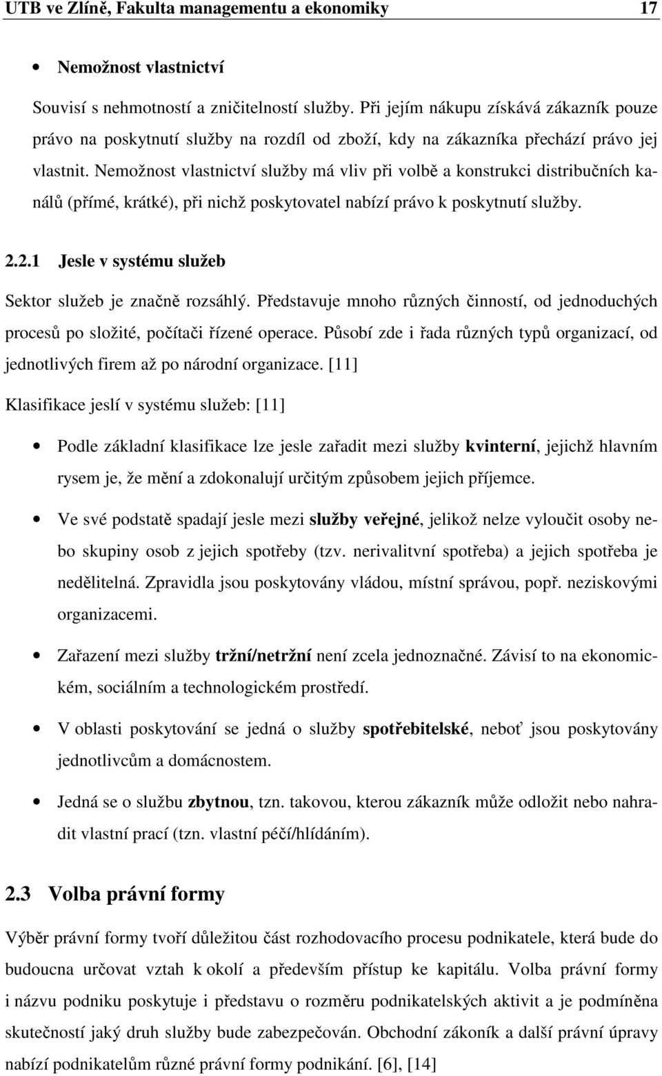 Nemožnost vlastnictví služby má vliv při volbě a konstrukci distribučních kanálů (přímé, krátké), při nichž poskytovatel nabízí právo k poskytnutí služby. 2.