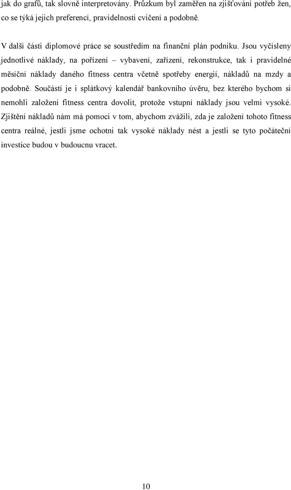 Jsou vyčísleny jednotlivé náklady, na pořízení vybavení, zařízení, rekonstrukce, tak i pravidelné měsíční náklady daného fitness centra včetně spotřeby energií, nákladů na mzdy a podobně.