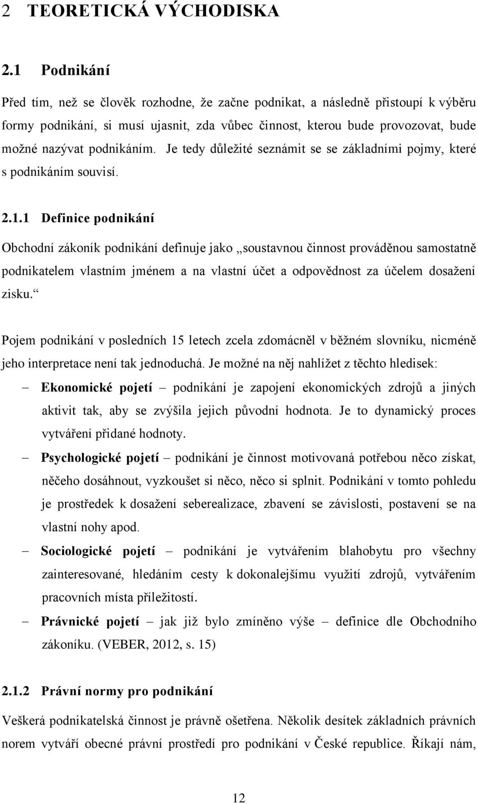 podnikáním. Je tedy důležité seznámit se se základními pojmy, které s podnikáním souvisí. 2.1.