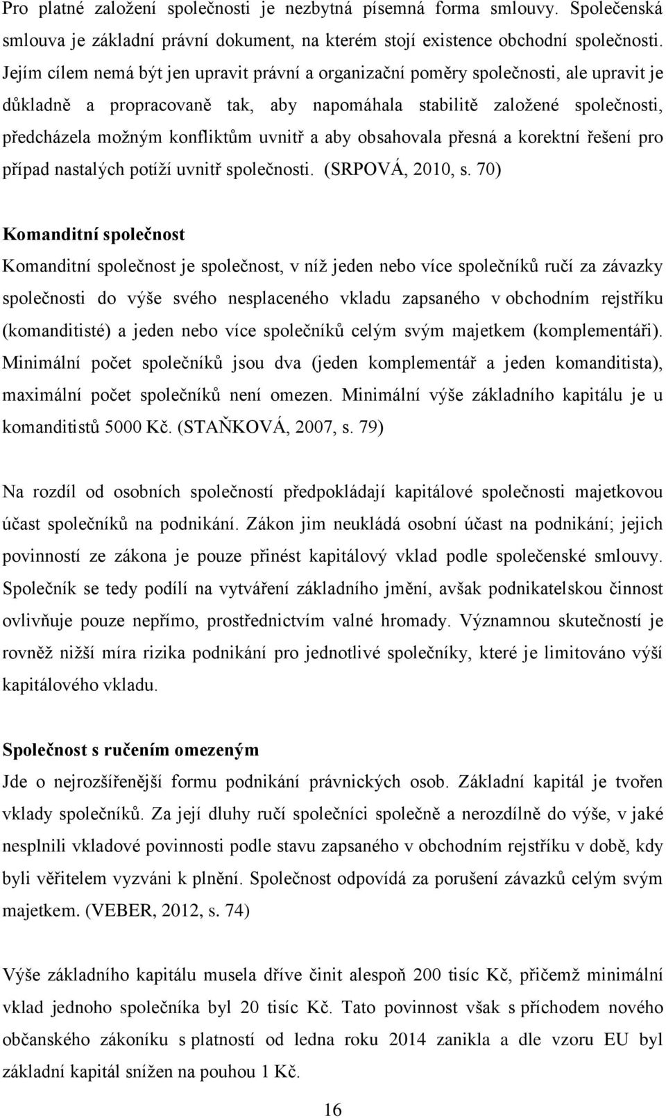 uvnitř a aby obsahovala přesná a korektní řešení pro případ nastalých potíží uvnitř společnosti. (SRPOVÁ, 2010, s.