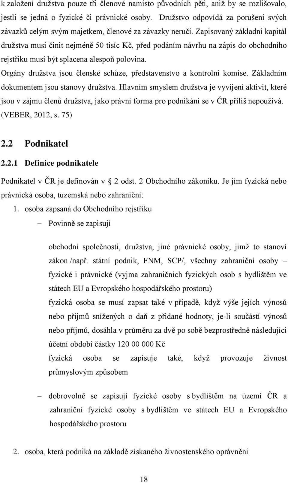 Zapisovaný základní kapitál družstva musí činit nejméně 50 tisíc Kč, před podáním návrhu na zápis do obchodního rejstříku musí být splacena alespoň polovina.