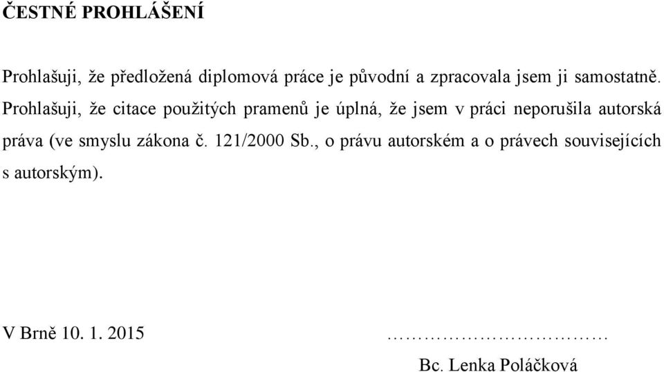 Prohlašuji, že citace použitých pramenů je úplná, že jsem v práci neporušila