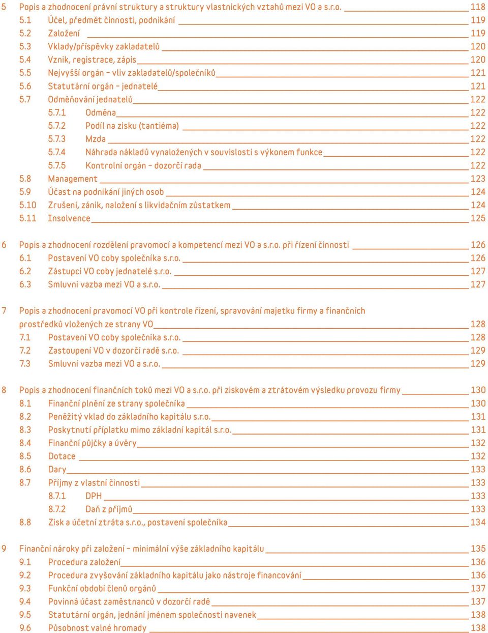 7.3 Mzda 122 5.7.4 Náhrada nákladů vynaložených v souvislosti s výkonem funkce 122 5.7.5 Kontrolní orgán dozorčí rada 122 5.8 Management 123 5.9 Účast na podnikání jiných osob 124 5.