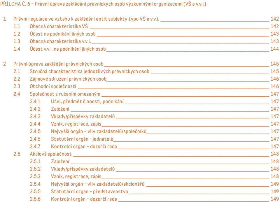 1 Stručná charakteristika jednotlivých právnických osob 145 2.2 Zájmové sdružení právnických osob 146 2.3 Obchodní společnosti 146 2.4 Společnost s ručením omezeným 147 2.4.1 Účel, předmět činnosti, podnikání 147 2.