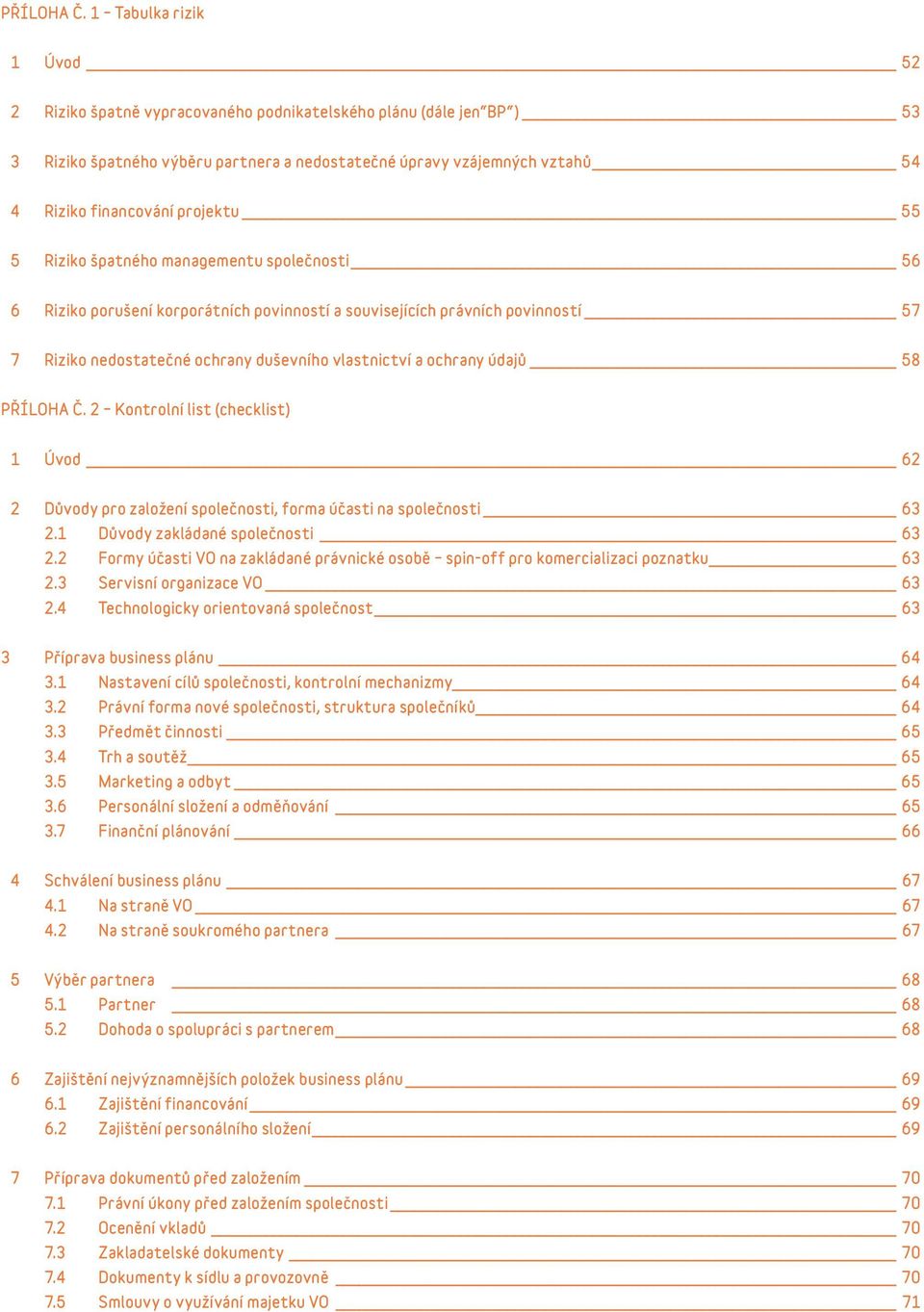 projektu 55 5 Riziko špatného managementu společnosti 56 6 Riziko porušení korporátních povinností a souvisejících právních povinností 57 7 Riziko nedostatečné ochrany duševního vlastnictví a ochrany