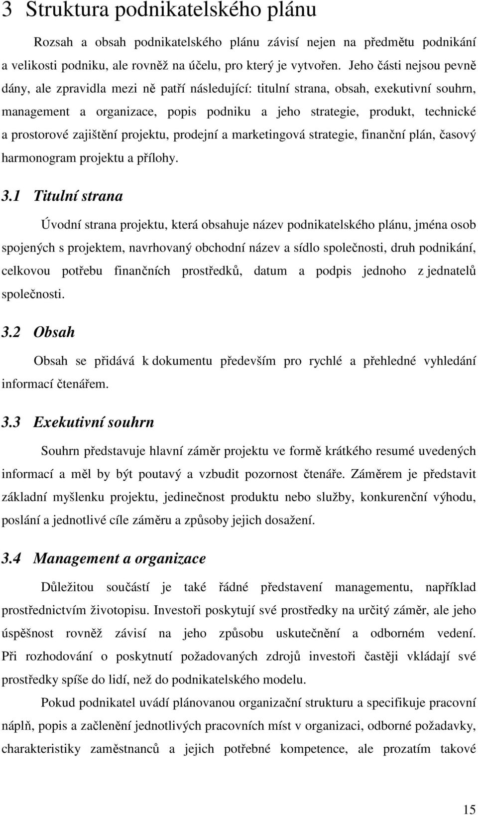 prostorové zajištění projektu, prodejní a marketingová strategie, finanční plán, časový harmonogram projektu a přílohy. 3.