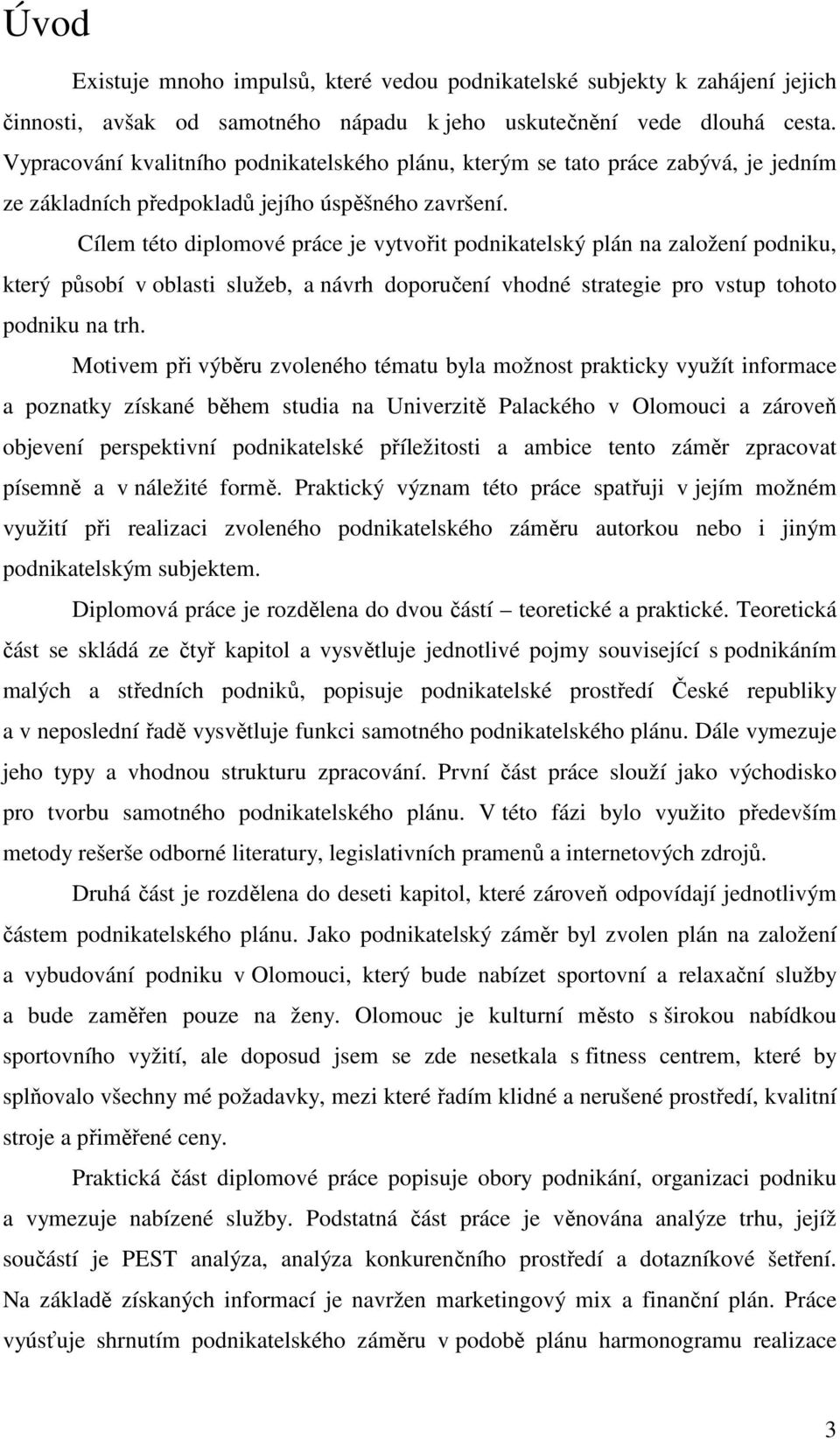 Cílem této diplomové práce je vytvořit podnikatelský plán na založení podniku, který působí v oblasti služeb, a návrh doporučení vhodné strategie pro vstup tohoto podniku na trh.