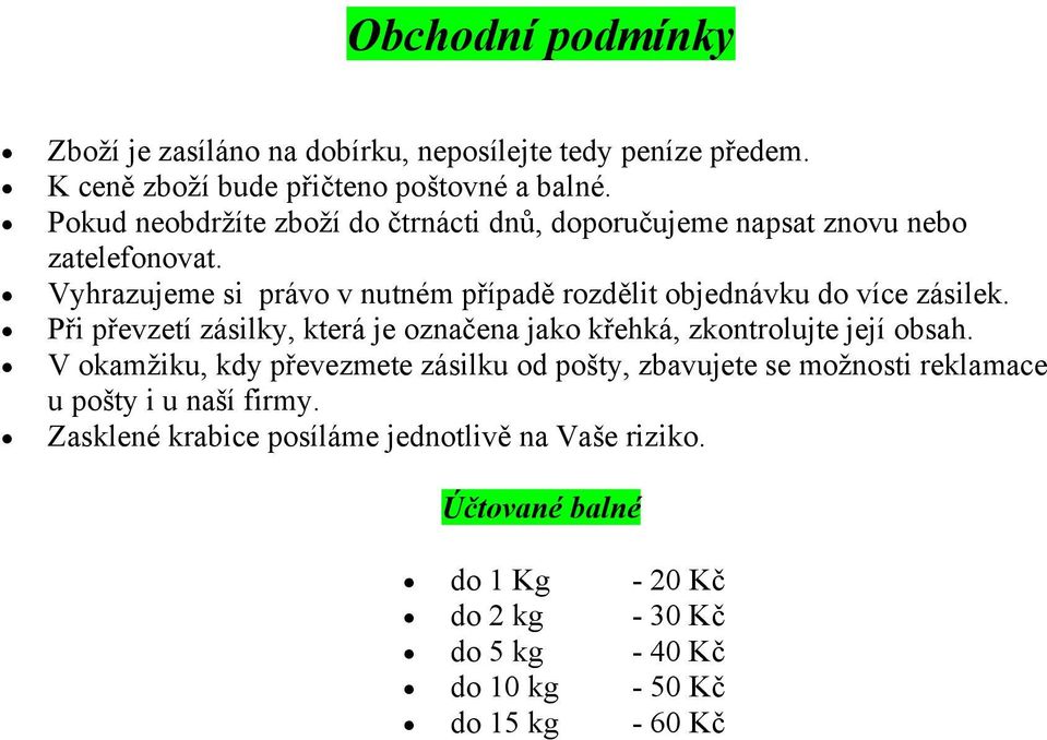 Vyhrazujeme si právo v nutném případě rozdělit objednávku do více zásilek. Při převzetí zásilky, která je označena jako křehká, zkontrolujte její obsah.