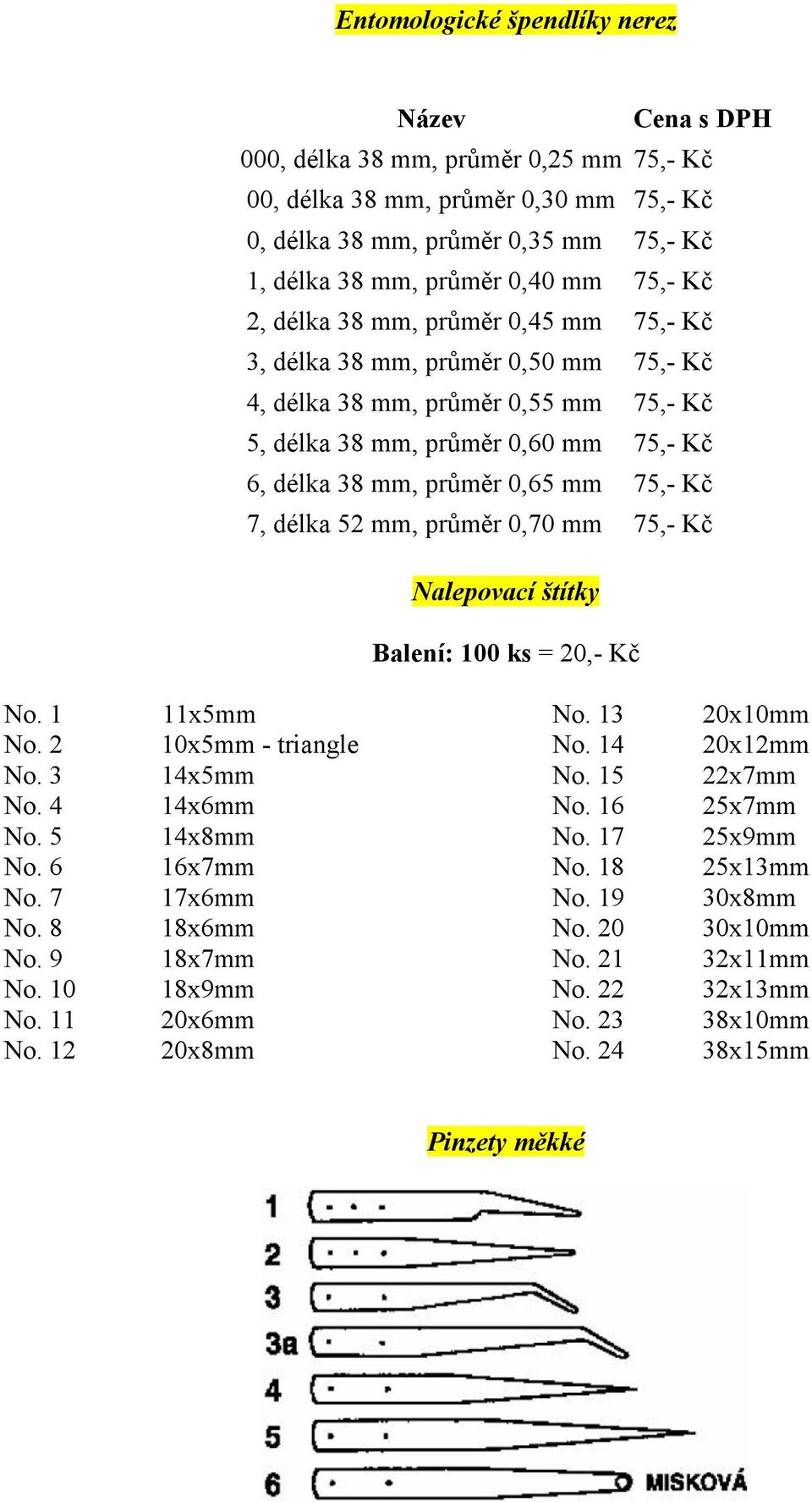 mm, průměr 0,70 mm 75,- Kč Nalepovací štítky Balení: 100 ks = 20,- Kč No. 1 No. 2 No. 3 No. 4 No. 5 No. 6 No. 7 No. 8 No. 9 No. 10 No. 11 No.