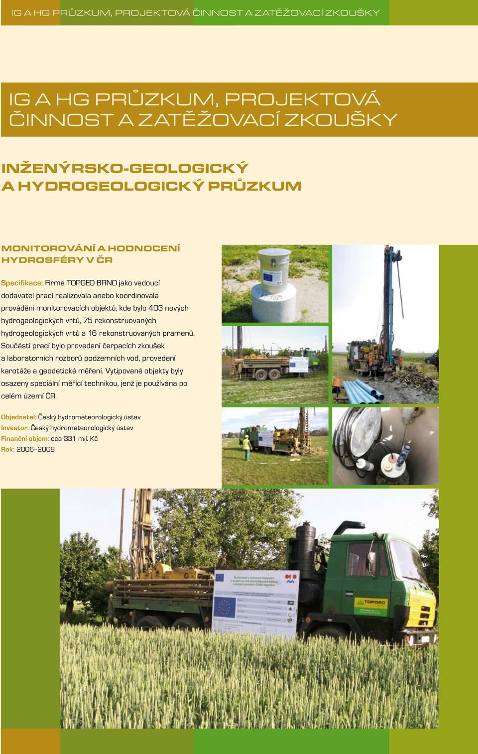 hydrogeologických vrtů a 16 rekonstruovaných pramenů. Součástí prací bylo provedení čerpacích zkoušek a laboratorních rozborů podzemních vod, provedení karotáže a geodetické měření.