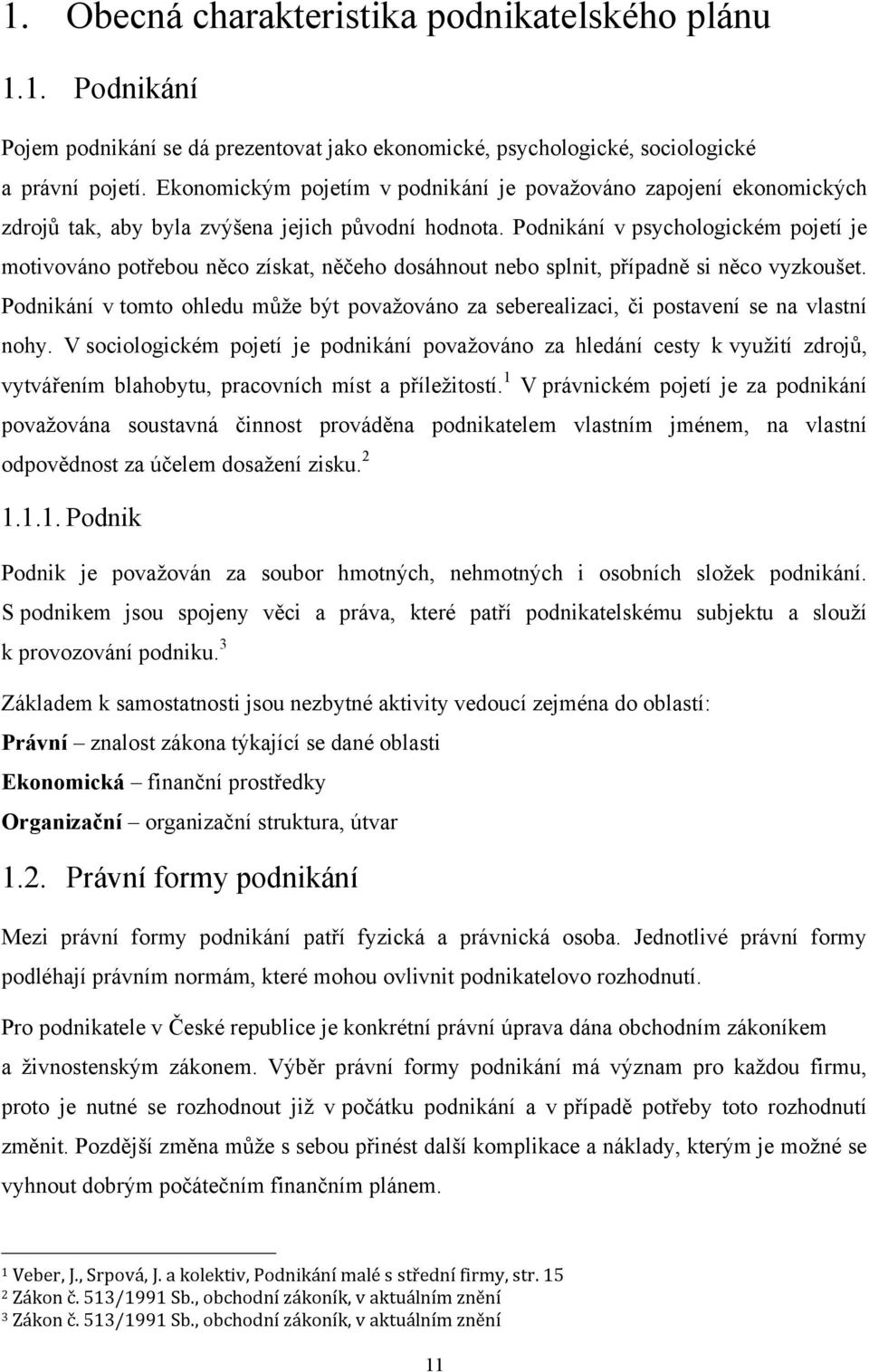 Podnikání v psychologickém pojetí je motivováno potřebou něco získat, něčeho dosáhnout nebo splnit, případně si něco vyzkoušet.