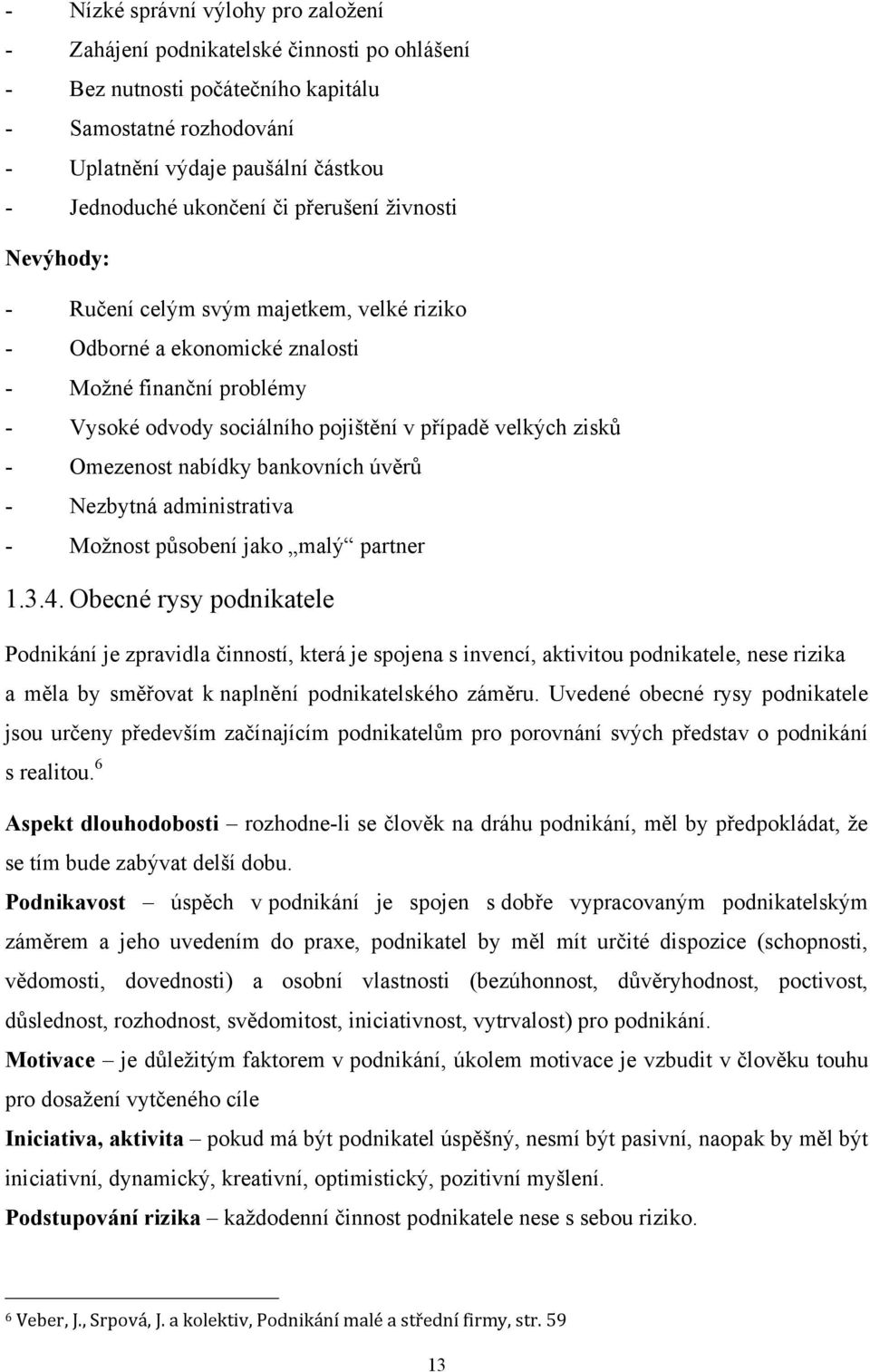 zisků - Omezenost nabídky bankovních úvěrů - Nezbytná administrativa - Moţnost působení jako malý partner 1.3.4.