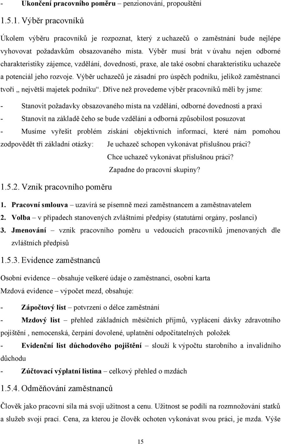 Výběr uchazečů je zásadní pro úspěch podniku, jelikoţ zaměstnanci tvoří největší majetek podniku.