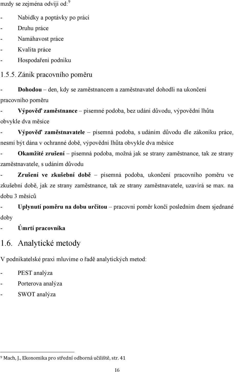 měsíce - Výpověď zaměstnavatele písemná podoba, s udáním důvodu dle zákoníku práce, nesmí být dána v ochranné době, výpovědní lhůta obvykle dva měsíce - Okamžité zrušení písemná podoba, moţná jak se