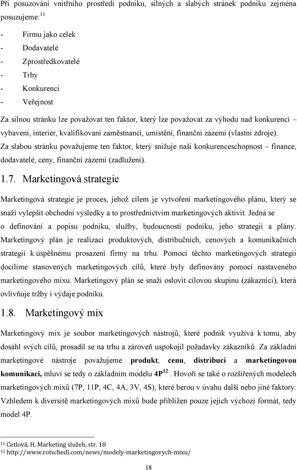 Za slabou stránku povaţujeme ten faktor, který sniţuje naši konkurenceschopnost finance, dodavatelé, ceny, finanční zázemí (zadluţení). 1.7.