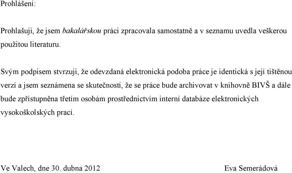 Svým podpisem stvrzuji, ţe odevzdaná elektronická podoba práce je identická s její tištěnou verzí a jsem