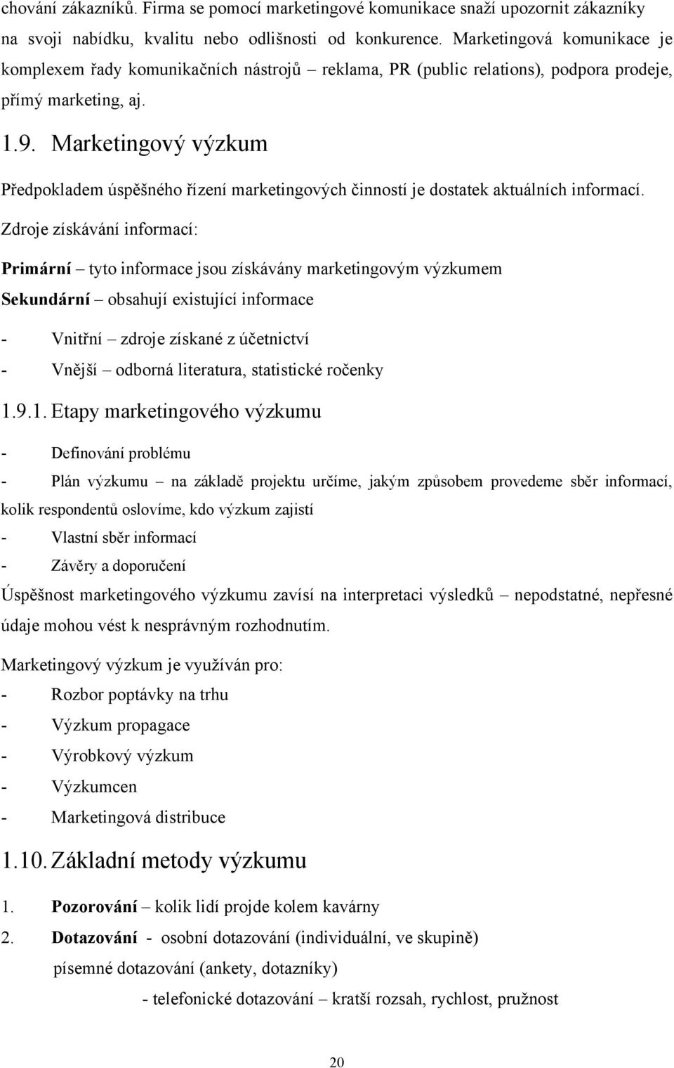 Marketingový výzkum Předpokladem úspěšného řízení marketingových činností je dostatek aktuálních informací.