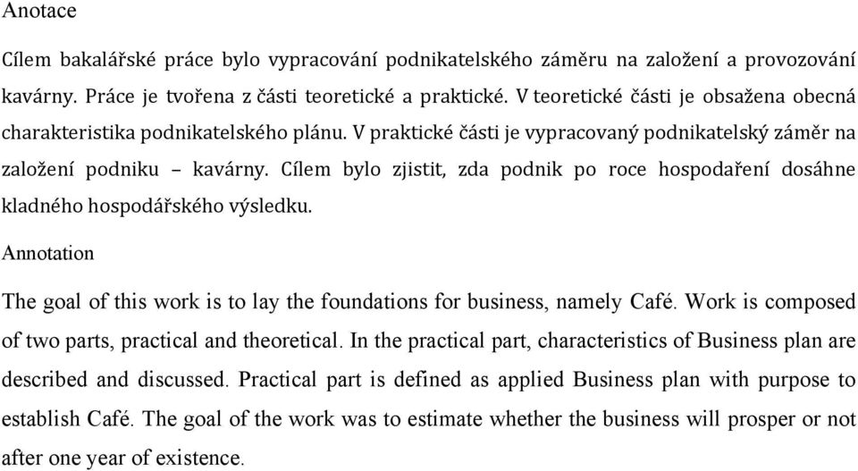 Cílem bylo zjistit, zda podnik po roce hospodaření dosáhne kladného hospodářského výsledku. Annotation The goal of this work is to lay the foundations for business, namely Café.