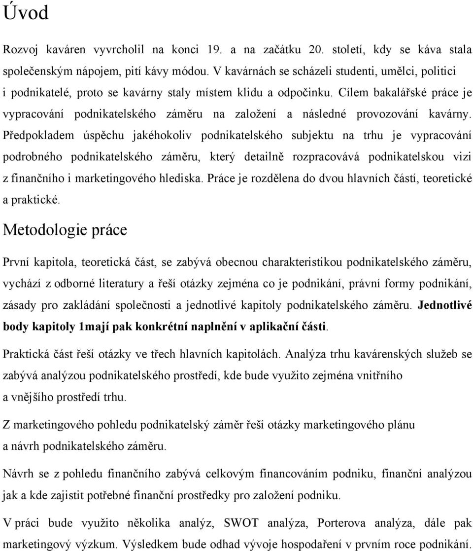 Cílem bakalářské práce je vypracování podnikatelského záměru na zaloţení a následné provozování kavárny.