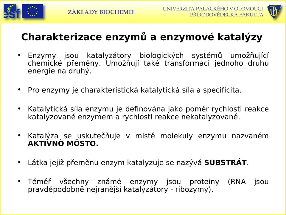 Katalytická síla enzymu je definována jako poměr rychlosti reakce katalyzované enzymem a rychlosti reakce nekatalyzované.