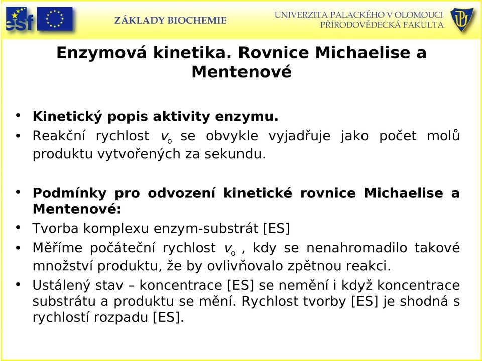 Podmínky pro odvození kinetické rovnice Michaelise a Mentenové: Tvorba komplexu enzym-substrát [ES] Měříme počáteční rychlost v o,