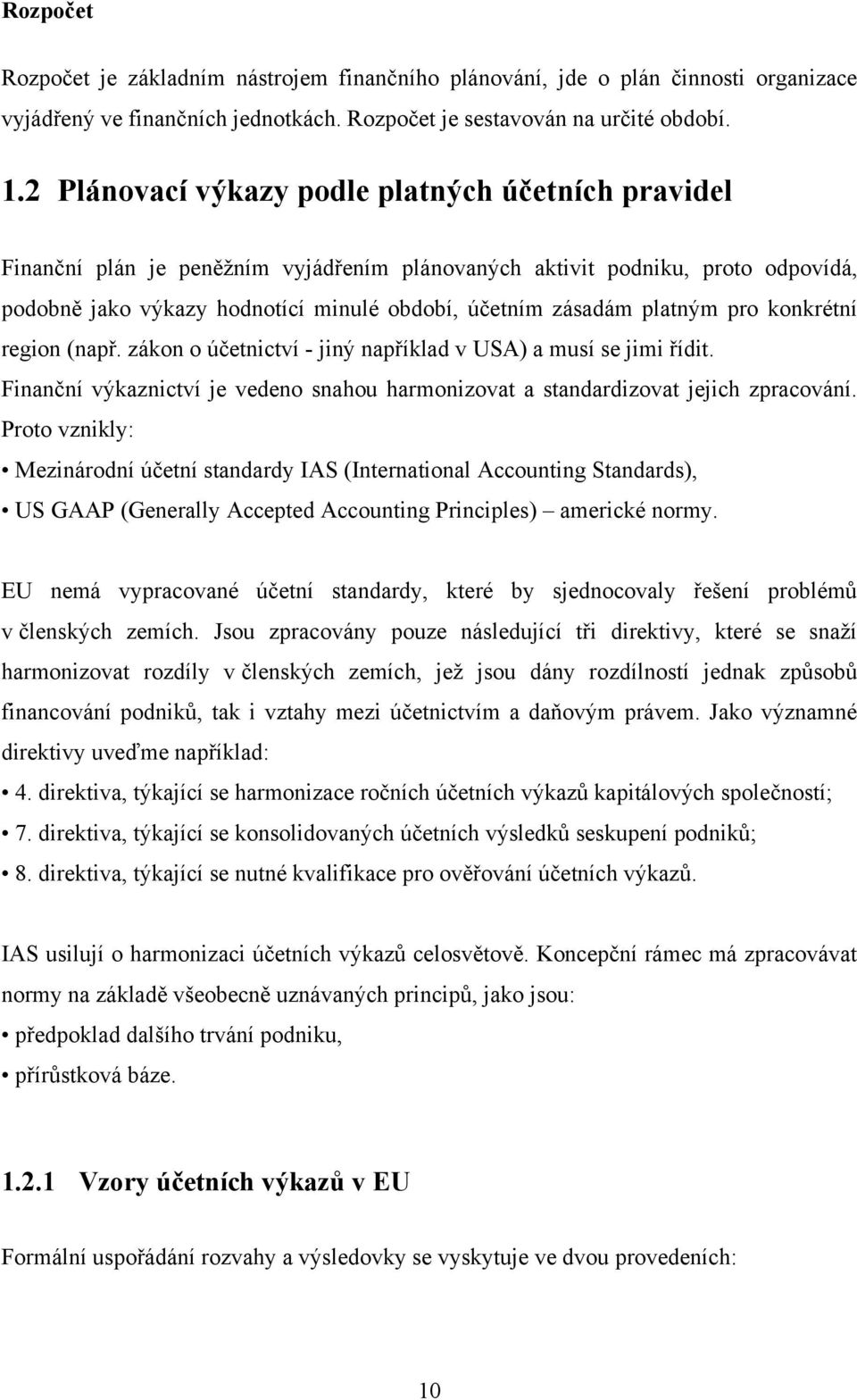 platným pro konkrétní region (např. zákon o účetnictví - jiný například v USA) a musí se jimi řídit. Finanční výkaznictví je vedeno snahou harmonizovat a standardizovat jejich zpracování.