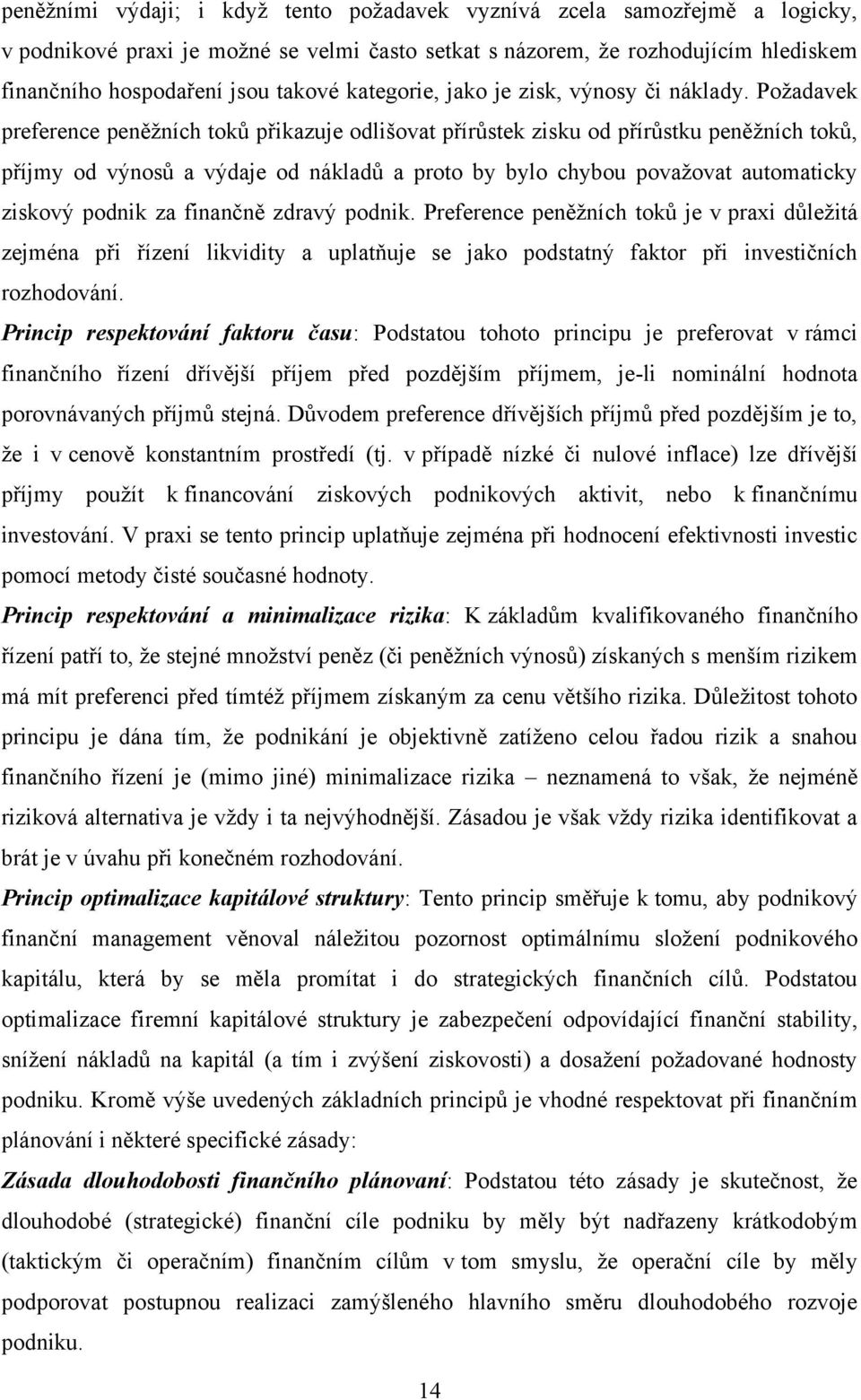 Požadavek preference peněžních toků přikazuje odlišovat přírůstek zisku od přírůstku peněžních toků, příjmy od výnosů a výdaje od nákladů a proto by bylo chybou považovat automaticky ziskový podnik