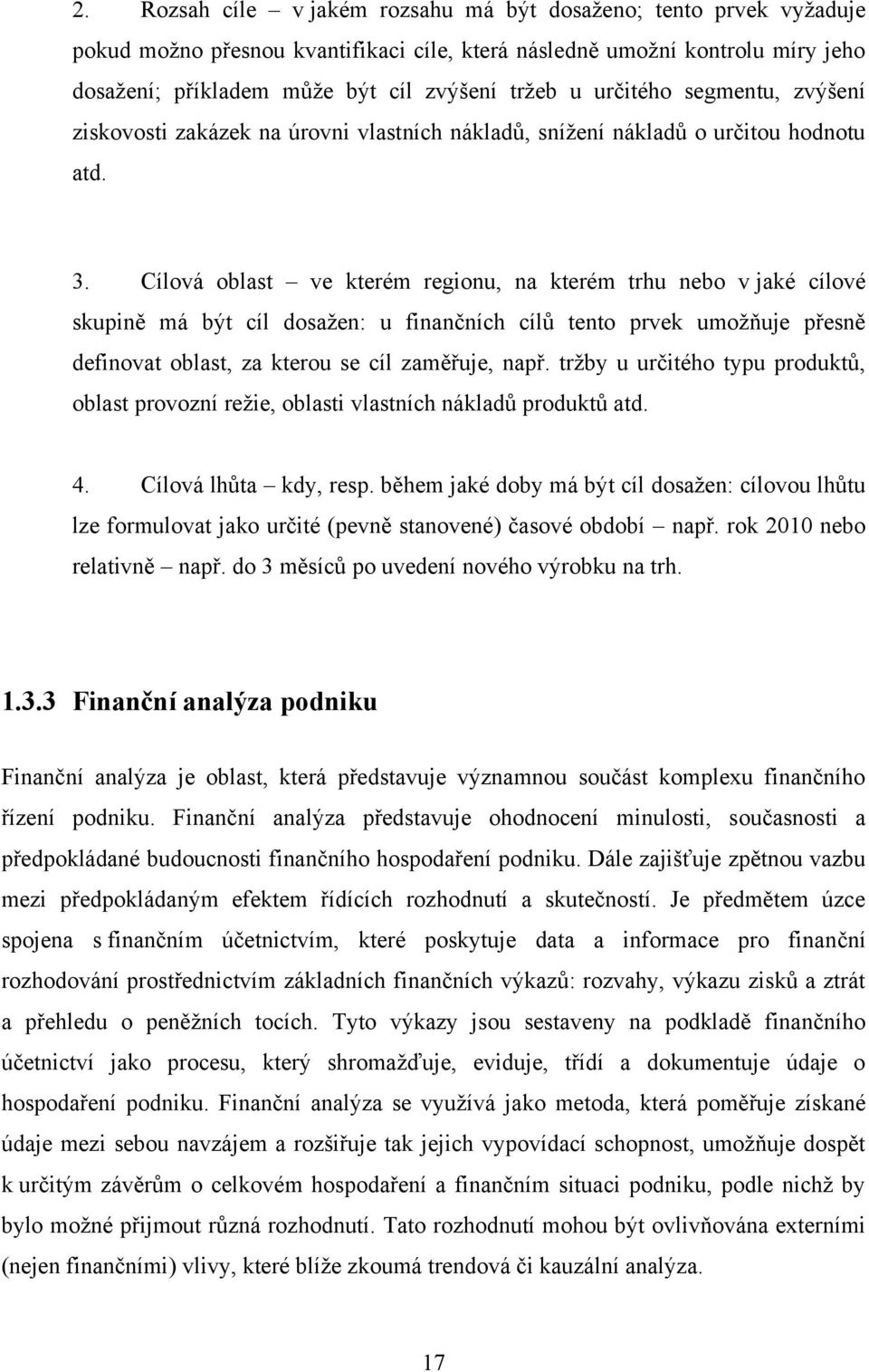 Cílová oblast ve kterém regionu, na kterém trhu nebo v jaké cílové skupině má být cíl dosažen: u finančních cílů tento prvek umožňuje přesně definovat oblast, za kterou se cíl zaměřuje, např.