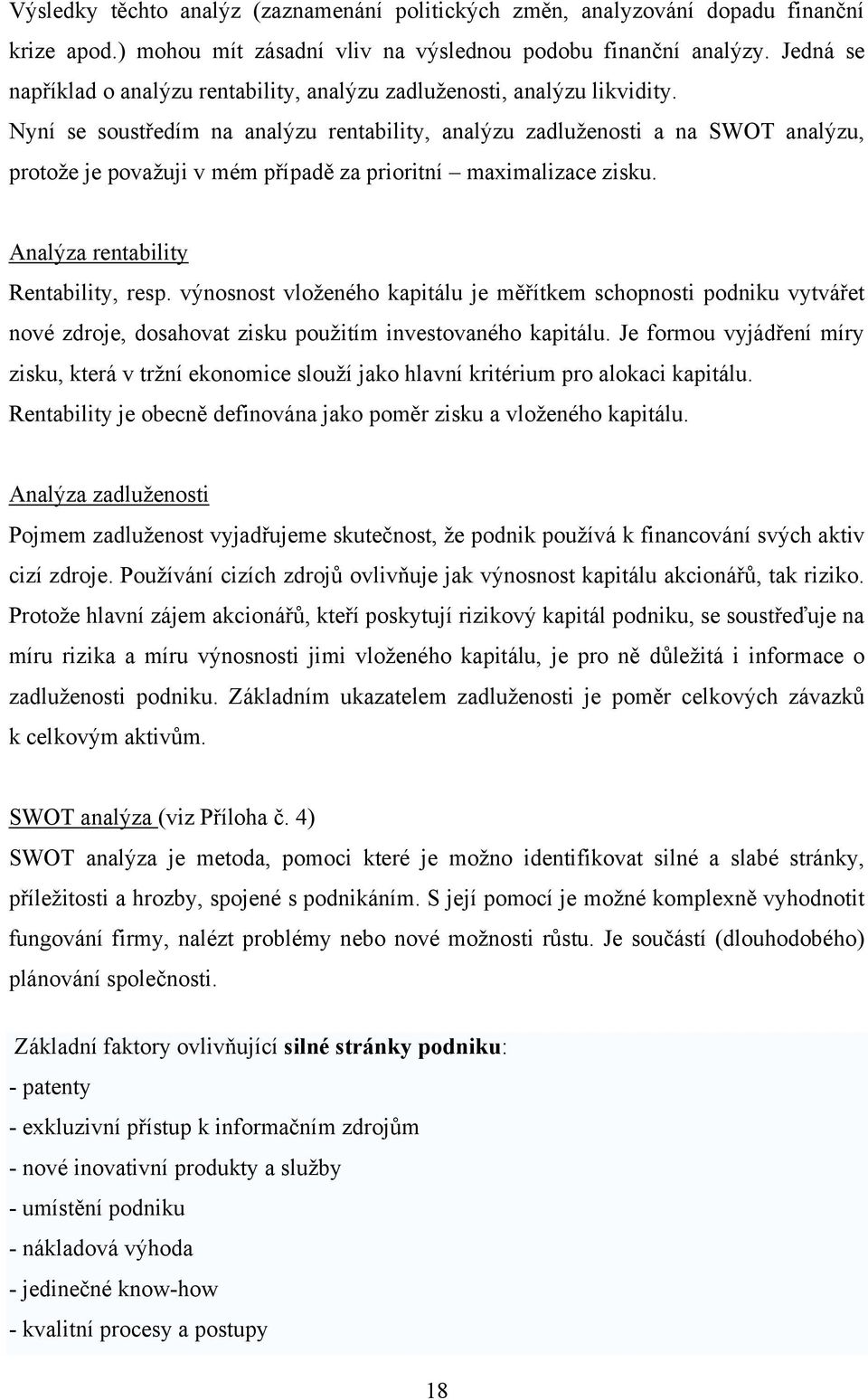 Nyní se soustředím na analýzu rentability, analýzu zadluženosti a na SWOT analýzu, protože je považuji v mém případě za prioritní maximalizace zisku. Analýza rentability Rentability, resp.