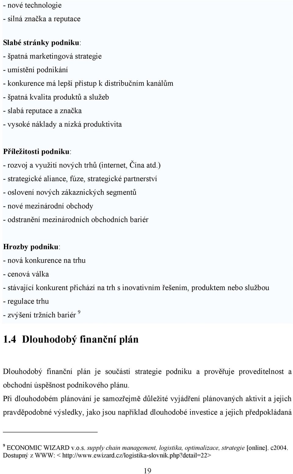 ) - strategické aliance, fúze, strategické partnerství - oslovení nových zákaznických segmentů - nové mezinárodní obchody - odstranění mezinárodních obchodních bariér Hrozby podniku: - nová