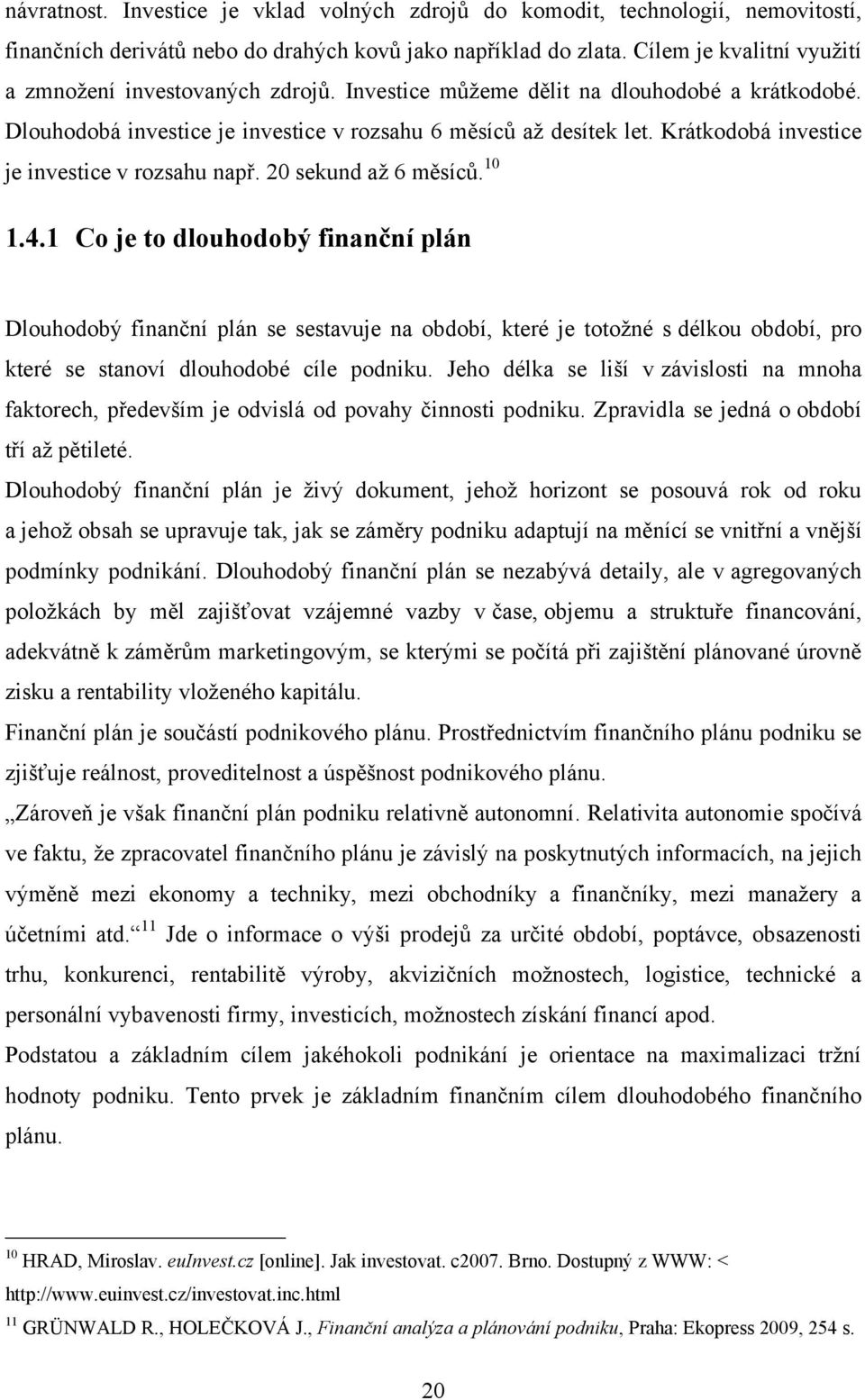 Krátkodobá investice je investice v rozsahu např. 20 sekund až 6 měsíců. 10 1.4.