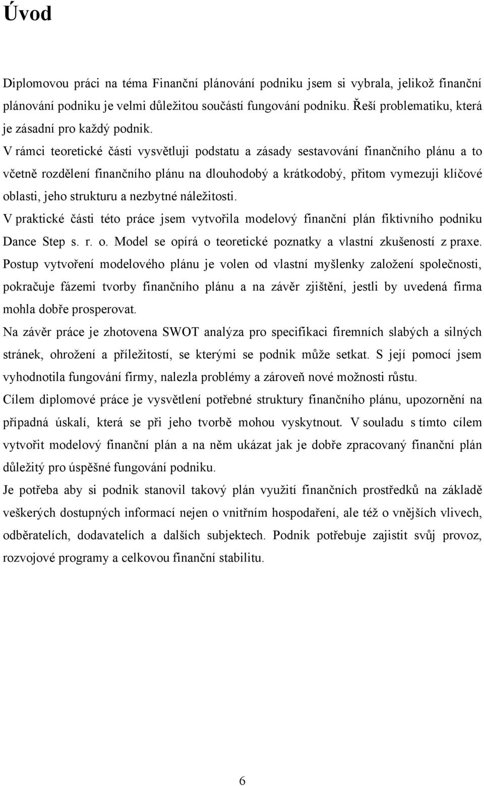 V rámci teoretické části vysvětluji podstatu a zásady sestavování finančního plánu a to včetně rozdělení finančního plánu na dlouhodobý a krátkodobý, přitom vymezuji klíčové oblasti, jeho strukturu a