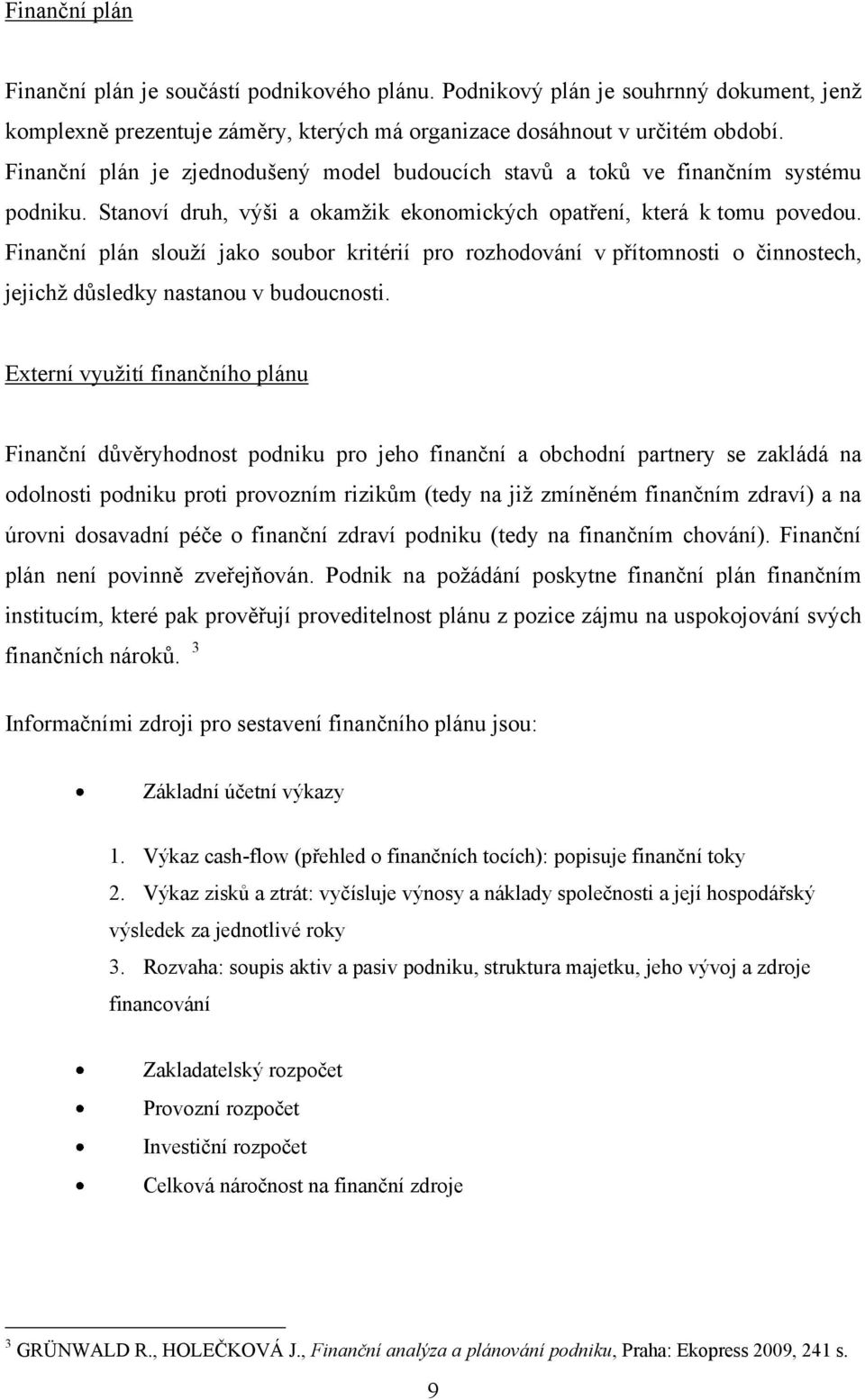 Finanční plán slouží jako soubor kritérií pro rozhodování v přítomnosti o činnostech, jejichž důsledky nastanou v budoucnosti.