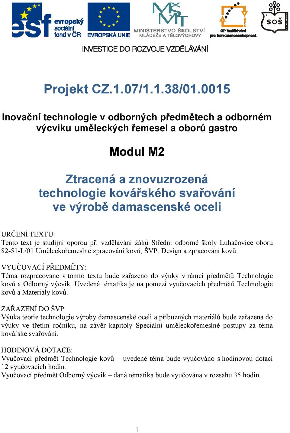 URČENÍ TEXTU: Tento text je studijní oporou při vzdělávání žáků Střední odborné školy Luhačovice oboru 82-51-L/01 Uměleckořemeslné zpracování kovů, ŠVP: Design a zpracování kovů.