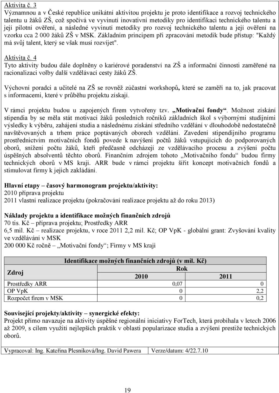 talentu a její pilotní ověření, a následné vyvinutí metodiky pro rozvoj technického talentu a její ověření na vzorku cca 2 000 ţáků ZŠ v MSK.